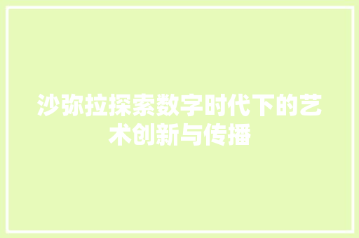 沙弥拉探索数字时代下的艺术创新与传播