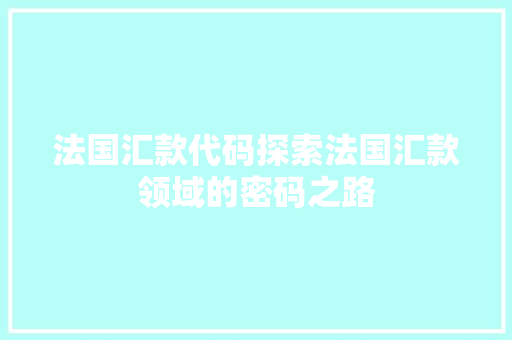 法国汇款代码探索法国汇款领域的密码之路