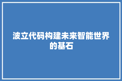 波立代码构建未来智能世界的基石