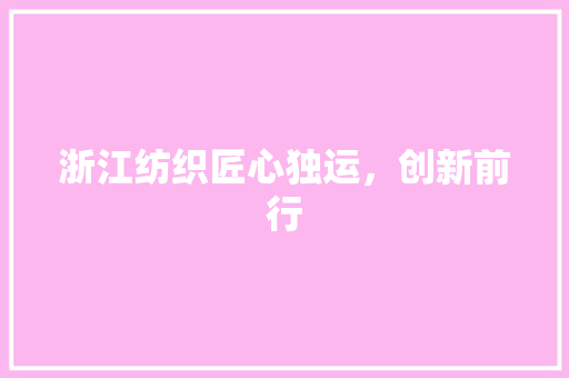 浙江纺织匠心独运，创新前行
