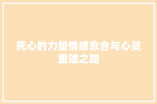死心的力量情感愈合与心灵重建之路