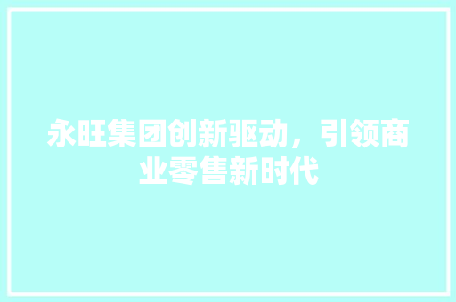 永旺集团创新驱动，引领商业零售新时代