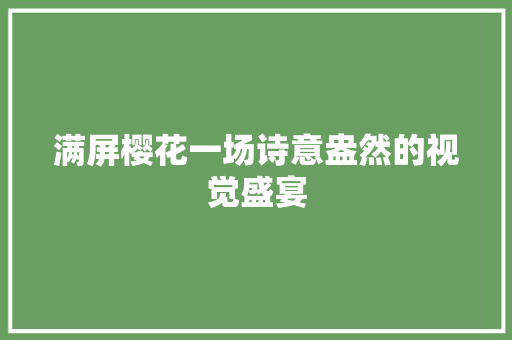 满屏樱花一场诗意盎然的视觉盛宴