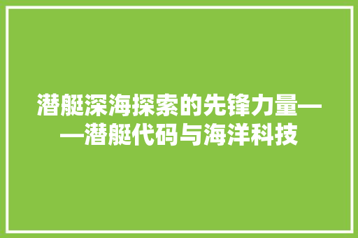 潜艇深海探索的先锋力量——潜艇代码与海洋科技