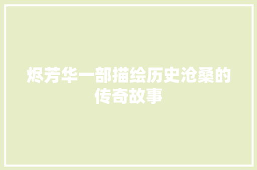 烬芳华一部描绘历史沧桑的传奇故事