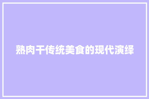 熟肉干传统美食的现代演绎