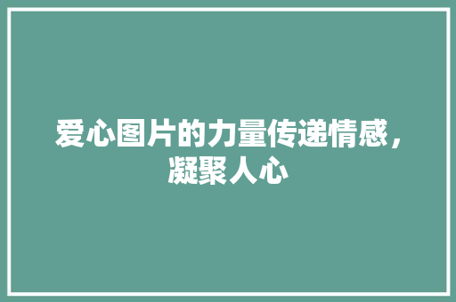 爱心图片的力量传递情感，凝聚人心