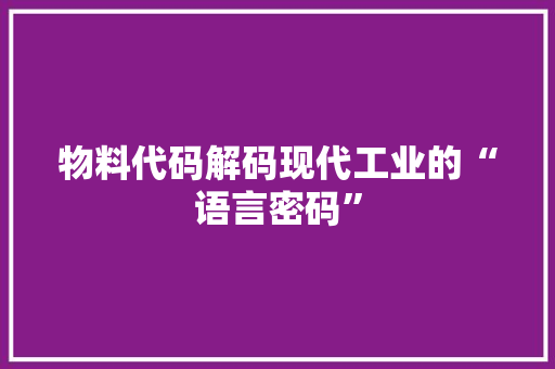 物料代码解码现代工业的“语言密码”