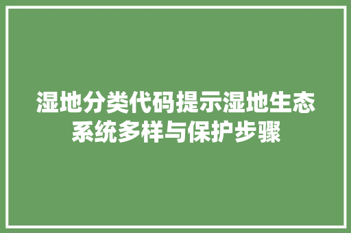 湿地分类代码提示湿地生态系统多样与保护步骤