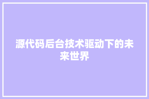 源代码后台技术驱动下的未来世界