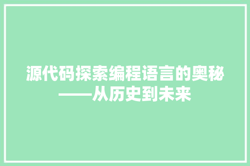 源代码探索编程语言的奥秘——从历史到未来