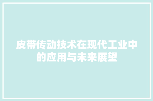 皮带传动技术在现代工业中的应用与未来展望