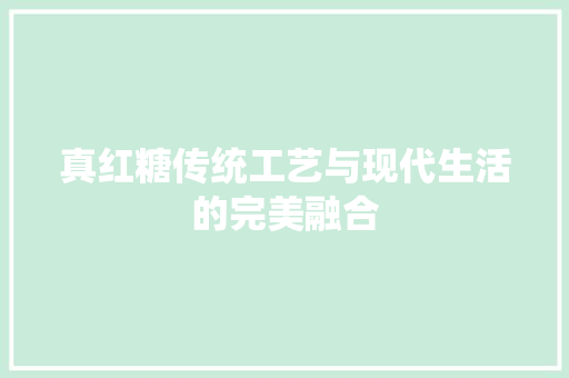 真红糖传统工艺与现代生活的完美融合