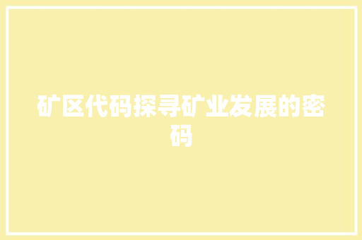 矿区代码探寻矿业发展的密码