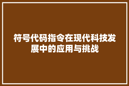 符号代码指令在现代科技发展中的应用与挑战