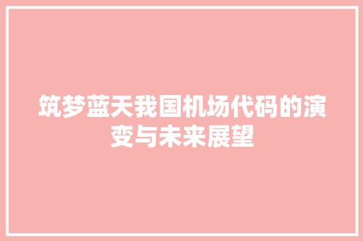 筑梦蓝天我国机场代码的演变与未来展望