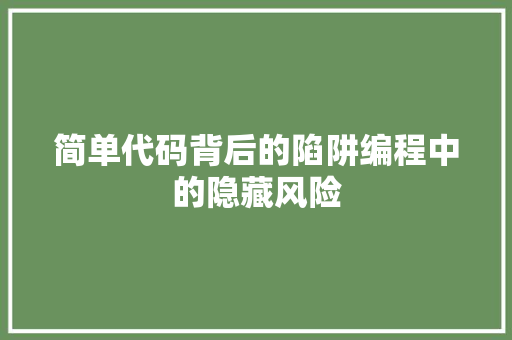 简单代码背后的陷阱编程中的隐藏风险