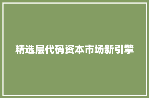 精选层代码资本市场新引擎