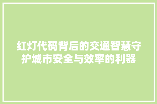 红灯代码背后的交通智慧守护城市安全与效率的利器