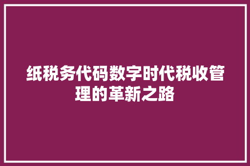 纸税务代码数字时代税收管理的革新之路