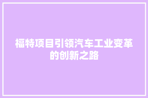 福特项目引领汽车工业变革的创新之路