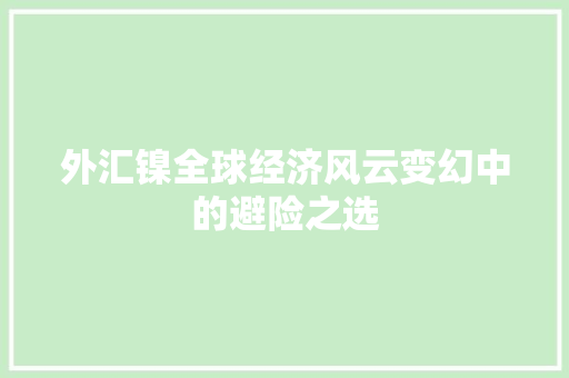 外汇镍全球经济风云变幻中的避险之选