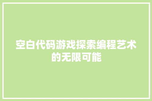 空白代码游戏探索编程艺术的无限可能