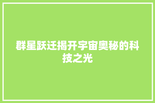 群星跃迁揭开宇宙奥秘的科技之光