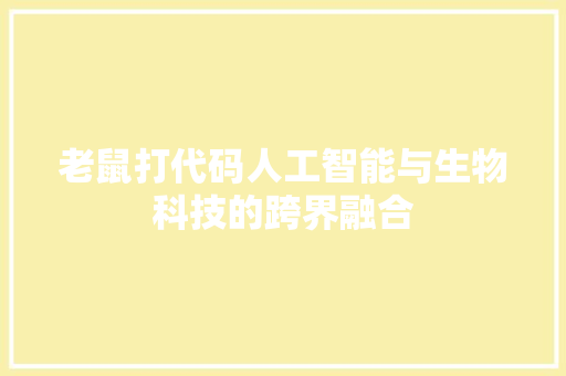 老鼠打代码人工智能与生物科技的跨界融合