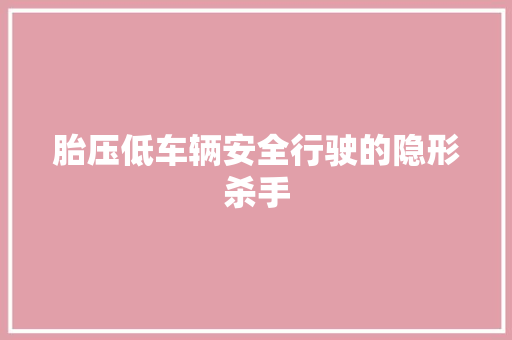 胎压低车辆安全行驶的隐形杀手