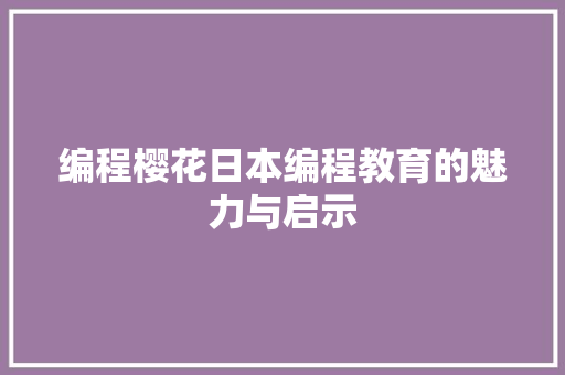 编程樱花日本编程教育的魅力与启示