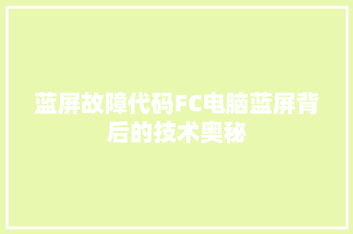 蓝屏故障代码FC电脑蓝屏背后的技术奥秘
