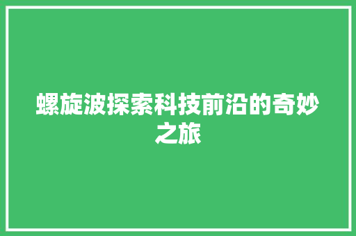 螺旋波探索科技前沿的奇妙之旅