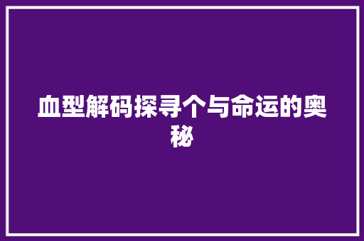血型解码探寻个与命运的奥秘