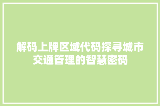 解码上牌区域代码探寻城市交通管理的智慧密码