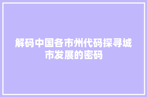 解码中国各市州代码探寻城市发展的密码