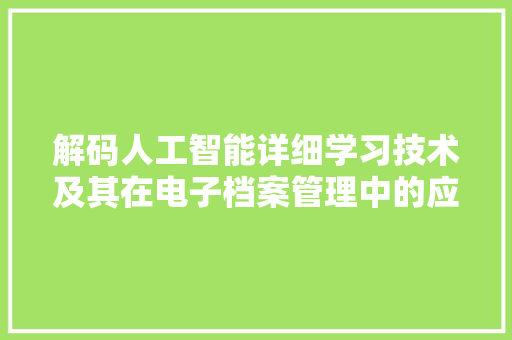 解码人工智能详细学习技术及其在电子档案管理中的应用