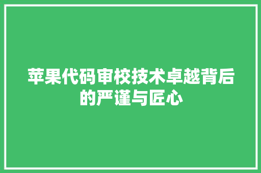 苹果代码审校技术卓越背后的严谨与匠心