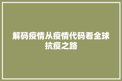 解码疫情从疫情代码看全球抗疫之路