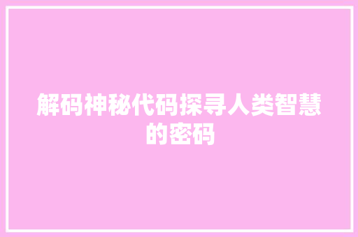 解码神秘代码探寻人类智慧的密码