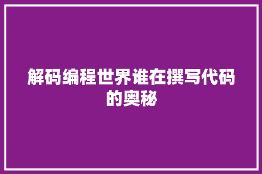 解码编程世界谁在撰写代码的奥秘