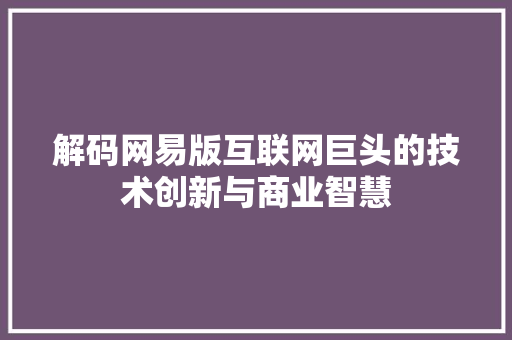解码网易版互联网巨头的技术创新与商业智慧