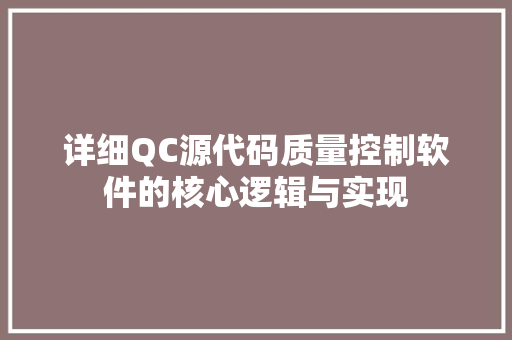 详细QC源代码质量控制软件的核心逻辑与实现
