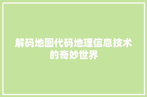 解码地图代码地理信息技术的奇妙世界