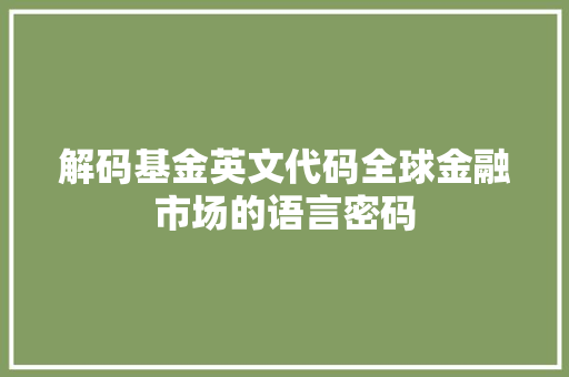 解码基金英文代码全球金融市场的语言密码