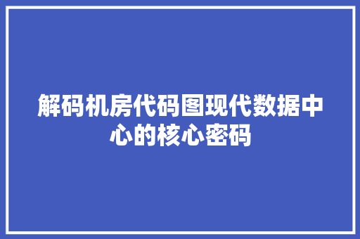 解码机房代码图现代数据中心的核心密码