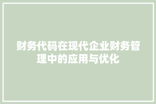 财务代码在现代企业财务管理中的应用与优化