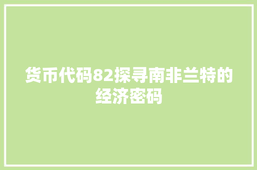 货币代码82探寻南非兰特的经济密码