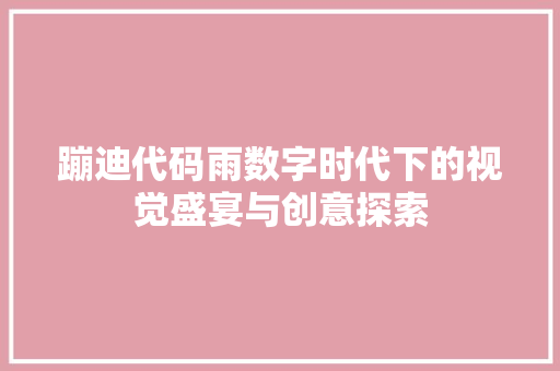 蹦迪代码雨数字时代下的视觉盛宴与创意探索
