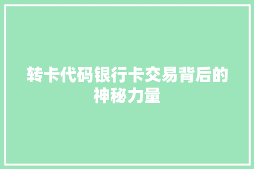 转卡代码银行卡交易背后的神秘力量